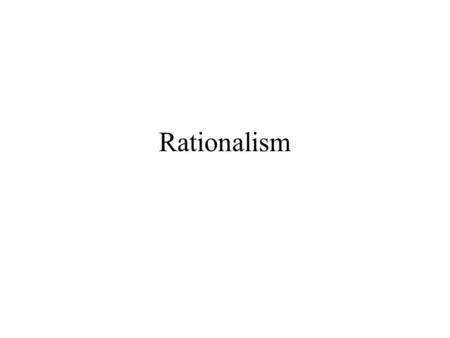 Rationalism. The Scottish School and the Reassertion of “Common Sense” Thomas Reid (1710-1796) –“ I despise philosophy, and renounce its guidance – let.