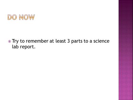  Try to remember at least 3 parts to a science lab report.