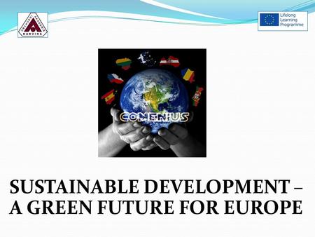 SUSTAINABLE DEVELOPMENT – A GREEN FUTURE FOR EUROPE.