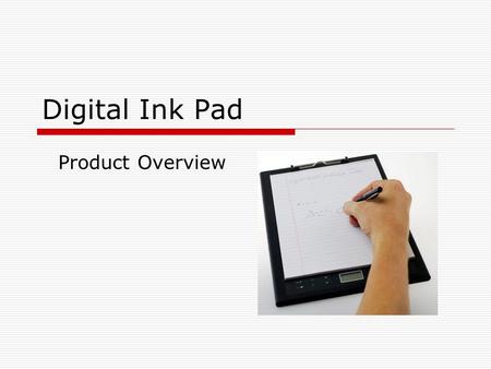 Digital Ink Pad Product Overview. Using the Digital Ink Pad  The Digital Ink Pad is a stand-alone device with internal storage capability.  It digitally.