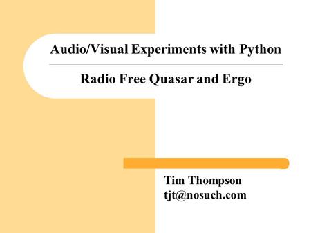 Audio/Visual Experiments with Python Radio Free Quasar and Ergo Tim Thompson