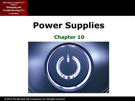 © 2012 The McGraw-Hill Companies, Inc. All rights reserved Mike Meyers’ CompTIA A+ ® Guide to Managing and Troubleshooting PCs Fourth Edition Power Supplies.