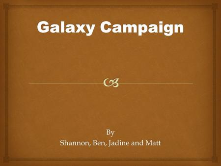 By Shannon, Ben, Jadine and Matt.   The Product Original, Smooth Milk Galaxy. Several different sizes, from 42grams to 390grams. Various flavours, such.