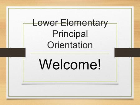 Lower Elementary Principal Orientation Welcome!. The reason we are here tonight… to learn more about 5, 6, 7, 8, year-olds The importance of developing.