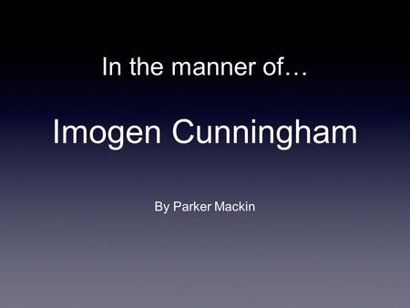 In the manner of… Imogen Cunningham