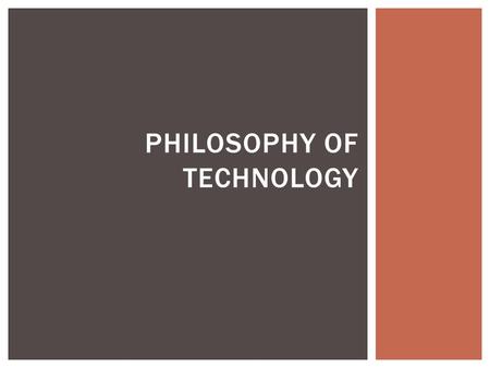 PHILOSOPHY OF TECHNOLOGY.  Democritus  Technology imitates nature  Aristotle  Nature is not connected to technology  Technology cannot reproduce.