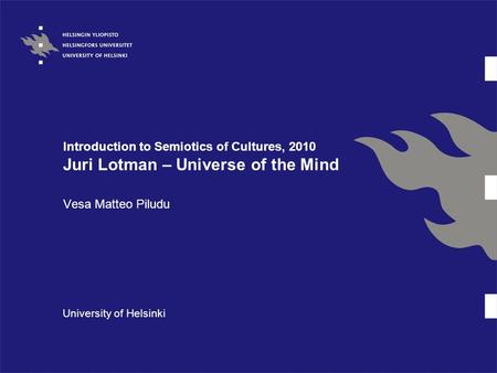 Introduction to Semiotics of Cultures, 2010 Juri Lotman – Universe of the Mind Vesa Matteo Piludu University of Helsinki.