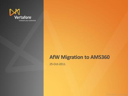 AfW Migration to AMS360 25-Oct-2011 © 2011 Vertafore, Inc. Proprietary 1.