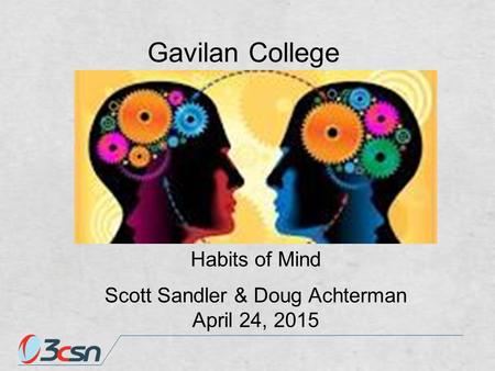 Gavilan College Habits of Mind Scott Sandler & Doug Achterman April 24, 2015.