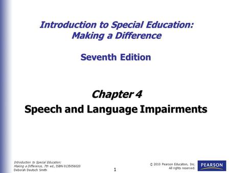 Introduction to Special Education: Making a Difference, 7th ed., ISBN 0135056020 Deborah Deutsch Smith © 2010 Pearson Education, Inc. All rights reserved.