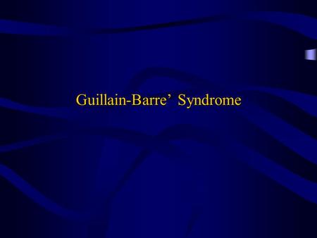 Guillain-Barre’ Syndrome