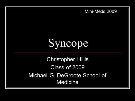 Mini-Meds 2009 Syncope Christopher Hillis Class of 2009 Michael G. DeGroote School of Medicine.