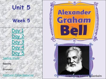 Alexander Graham Bell Unit 5 Week 5 Spelling Words Reading Grammar Additional Online Resources Created by Connie Rosenbalm Day 1 Day 2 Day 3 Day 4 Day.