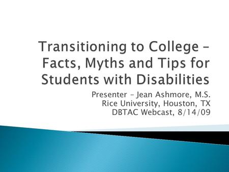 Presenter – Jean Ashmore, M.S. Rice University, Houston, TX DBTAC Webcast, 8/14/09.