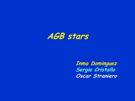 AGB stars Inma Dominguez Sergio Cristallo Oscar Straniero.