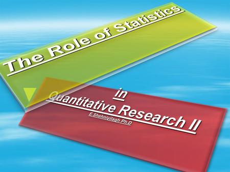 in Quantitative Research II E.Shehniyilagh Ph.D