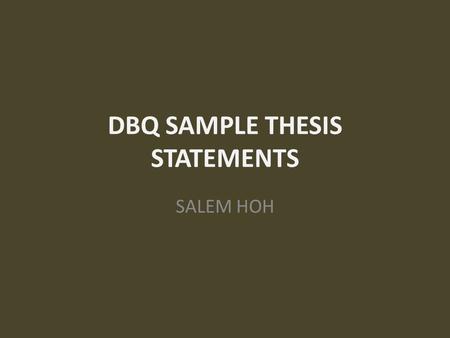 DBQ SAMPLE THESIS STATEMENTS SALEM HOH. BASIC These and many other reasons, including social, political and religious differences led to the Salem Witch.