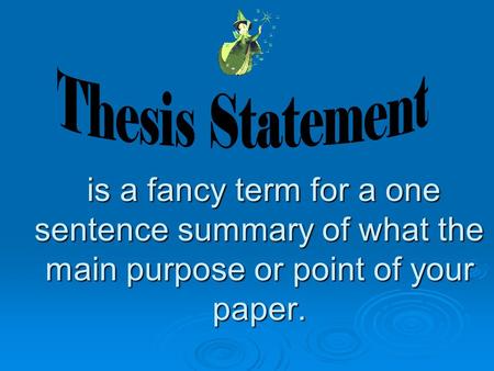 is a fancy term for a one sentence summary of what the main purpose or point of your paper. is a fancy term for a one sentence summary of what the main.