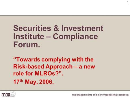 1 Securities & Investment Institute – Compliance Forum. “Towards complying with the Risk-based Approach – a new role for MLROs?”. 17 th May, 2006.