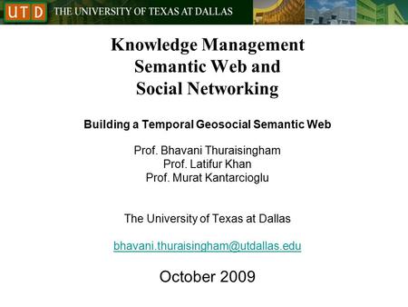 Knowledge Management Semantic Web and Social Networking Building a Temporal Geosocial Semantic Web Prof. Bhavani Thuraisingham Prof. Latifur Khan Prof.