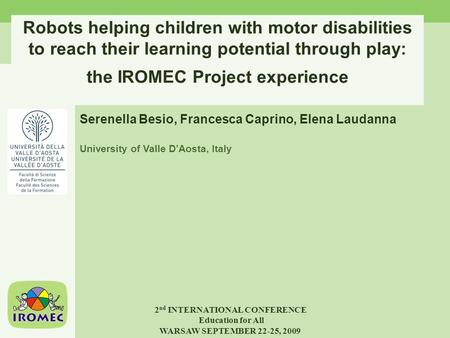 Robots helping children with motor disabilities to reach their learning potential through play: the IROMEC Project experience 2 nd INTERNATIONAL CONFERENCE.