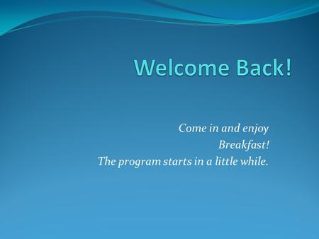 Come in and enjoy Breakfast! The program starts in a little while.