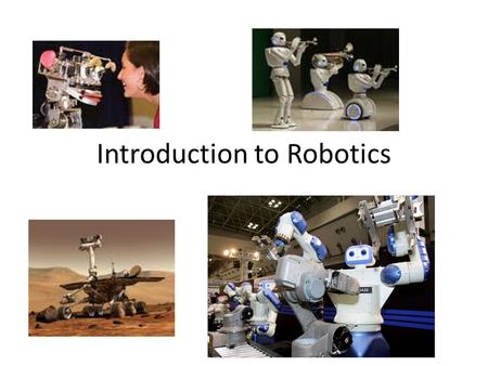 Introduction to Robotics. What is a robot? A Robot is: An electromechanical device that is; Reprogrammable Multifunctional Sensible for environment.