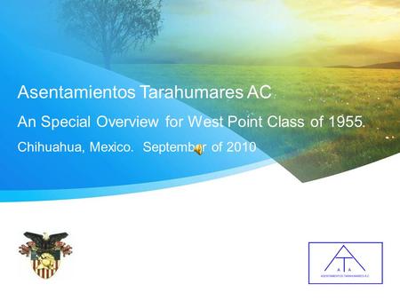 Asentamientos Tarahumares AC An Special Overview for West Point Class of 1955 Chihuahua, Mexico. September of 2010.