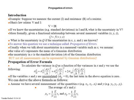 Introduction l Example: Suppose we measure the current (I) and resistance (R) of a resistor. u Ohm's law relates V and I: V = IR u If we know the uncertainties.