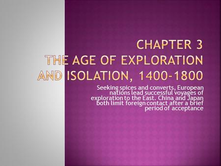 Seeking spices and converts, European nations lead successful voyages of exploration to the East. China and Japan both limit foreign contact after a brief.