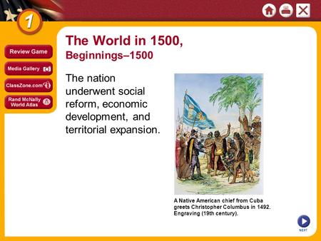 NEXT The World in 1500, Beginnings–1500 The nation underwent social reform, economic development, and territorial expansion. A Native American chief from.