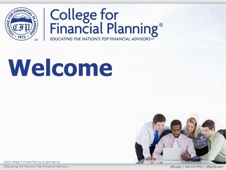 ©2012, College for Financial Planning, all rights reserved. Welcome.