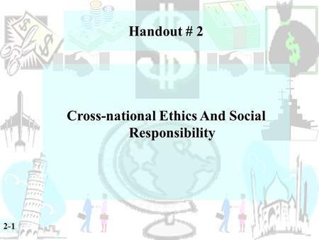 Handout # 2 Cross-national Ethics And Social Responsibility 2-1.