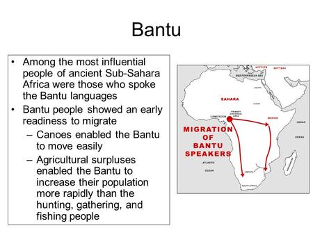 Bantu Among the most influential people of ancient Sub-Sahara Africa were those who spoke the Bantu languages Bantu people showed an early readiness to.