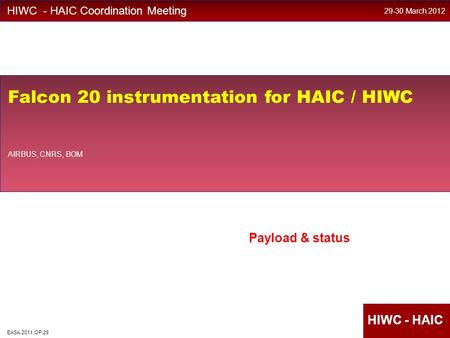 EASA HighIWC HIWC - HAIC Coordination Meeting Falcon 20 instrumentation for HAIC / HIWC AIRBUS, CNRS, BOM 29-30 March 2012 EASA.2011.OP.28 Payload & status.