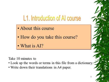 1 About this course How do you take this course? What is AI? About this course How do you take this course? What is AI? Take 10 minutes to Look up the.