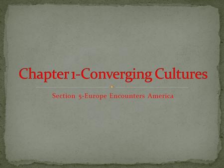 Section 5-Europe Encounters America Chapter Objectives Section 5: Europe Encounters America I can describe Viking and Spanish explorations of North America.