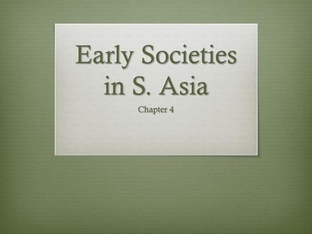 Early Societies in S. Asia Chapter 4. Harappan Society  Name after Harappa, a chief city  Developed near the Indus river, waters used for irrigation.