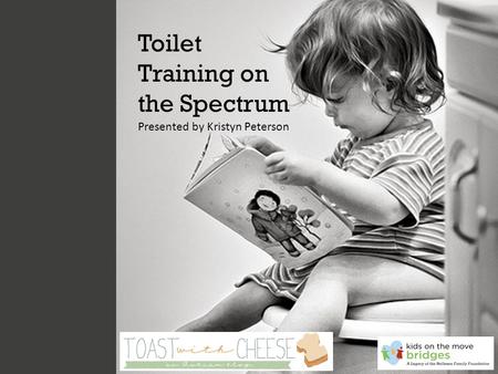 Toilet Training on the Spectrum Presented by Kristyn Peterson.