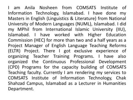 I am Anila Nosheen from COMSATS Institute of Information Technology, Islamabad. I have done my Masters in English (Linguistics & Literature) from National.