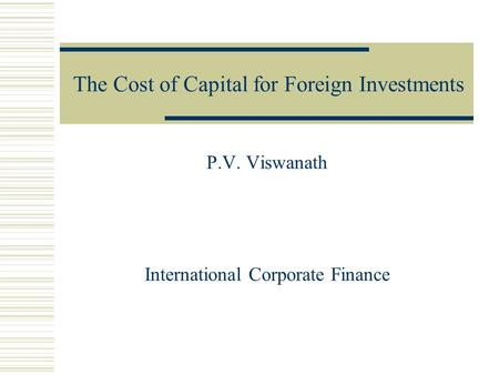 The Cost of Capital for Foreign Investments P.V. Viswanath International Corporate Finance.