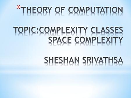 Definition: Let M be a deterministic Turing Machine that halts on all inputs. Space Complexity of M is the function f:N  N, where f(n) is the maximum.