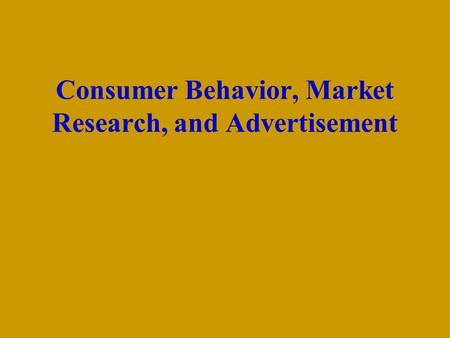 Consumer Behavior, Market Research, and Advertisement