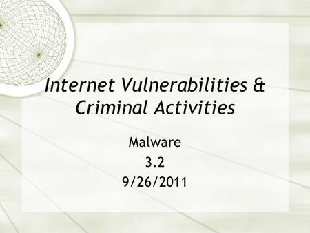 Internet Vulnerabilities & Criminal Activities Malware 3.2 9/26/2011.