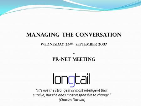 “It’s not the strongest or most intelligent that survive, but the ones most responsive to change.” (Charles Darwin) Managing the conversation Wednesday.