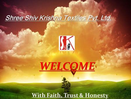 WELCOME With Faith, Trust & Honesty Shree Shiv Krishna Textiles Pvt. Ltd.