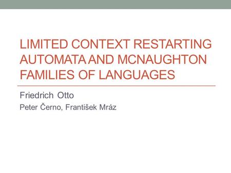 LIMITED CONTEXT RESTARTING AUTOMATA AND MCNAUGHTON FAMILIES OF LANGUAGES Friedrich Otto Peter Černo, František Mráz.