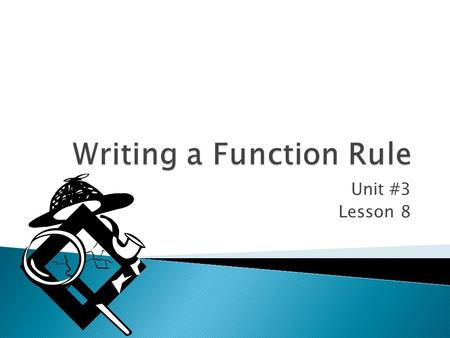 Unit #3 Lesson 8. x f(x) 1 2 2 3 3 4 4 5 Ask yourself: “What must I do to turn 1 into 2, 2 into 3, 3 into 4, and so on?” A rule for the function is f(x)