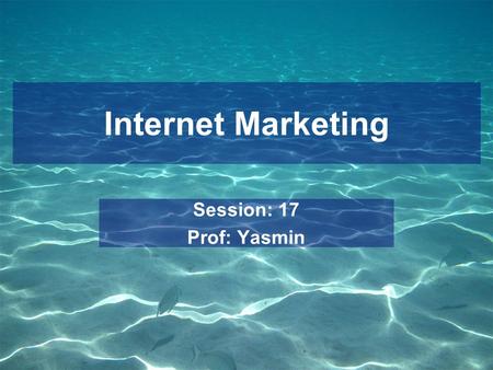 Internet Marketing Session: 17 Prof: Yasmin. Definition Internet Marketing is the process of building and maintaining customer relationships through online.