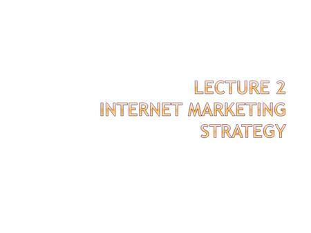 Lecture 2 Internet marketing strategy